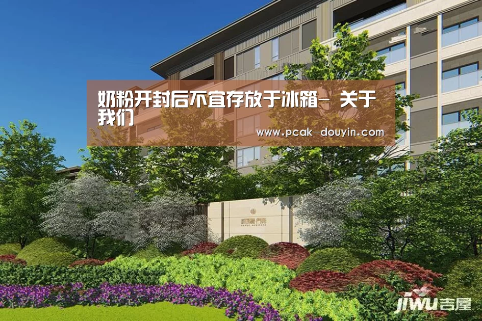 奶粉开封后不宜存放于冰箱- 关于我们(图4) 关于我们