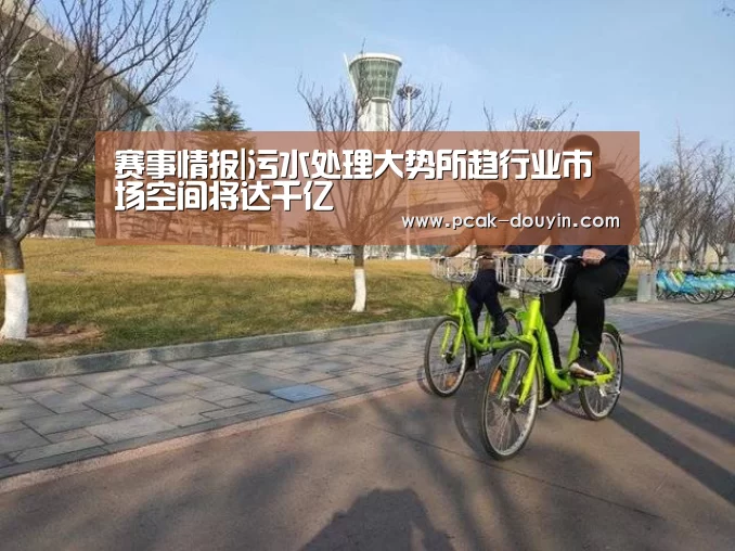 赛事情报|污水处理大势所趋行业市场空间将达千亿(图1) 体育数据平台