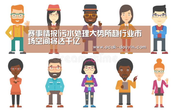 赛事情报|污水处理大势所趋行业市场空间将达千亿(图2) 品牌故事